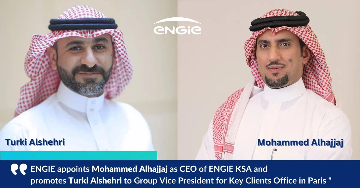 ENGIE appoints Mohammed Alhajjaj as CEO of ENGIE KSA and promotes Turki Alshehri to Group Vice President for Key Clients in Paris