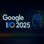 Google I/O 2025: Unveiling the Future of AI and Tech Innovation